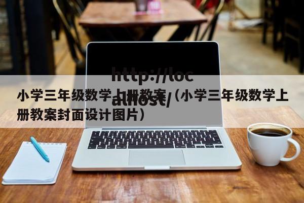 小学三年级数学上册教案（小学三年级数学上册教案封面设计图片）