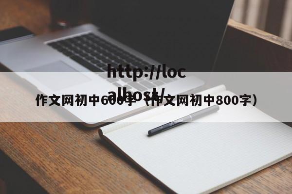 作文网初中600字（作文网初中800字）