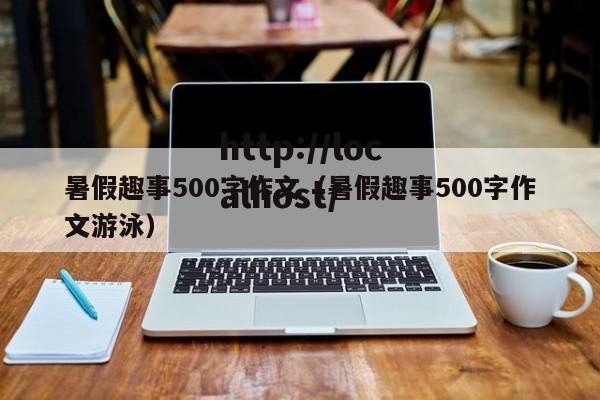 暑假趣事500字作文（暑假趣事500字作文游泳）