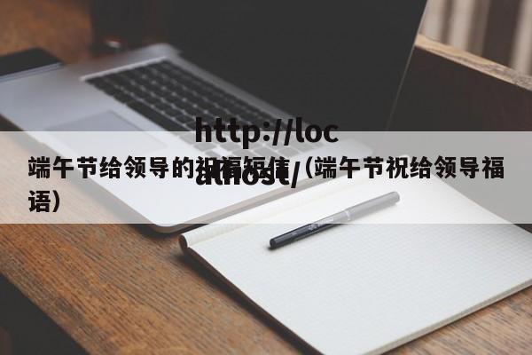 端午节给领导的祝福短信（端午节祝给领导福语）